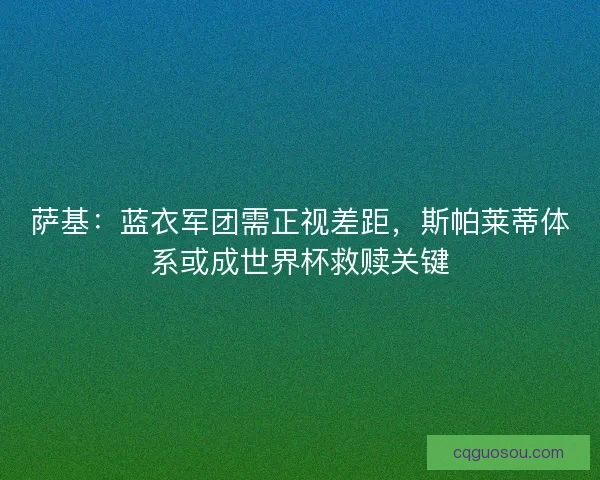 萨基：蓝衣军团需正视差距，斯帕莱蒂体系或成世界杯救赎关键