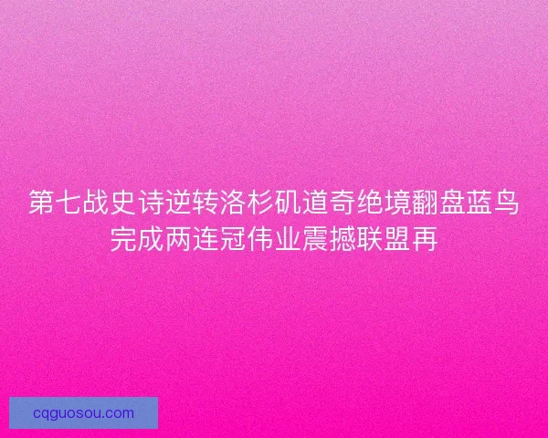 第七战史诗逆转洛杉矶道奇绝境翻盘蓝鸟完成两连冠伟业震撼联盟再