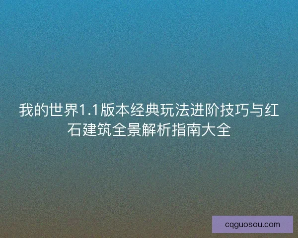 我的世界1.1版本经典玩法进阶技巧与红石建筑全景解析指南大全 我的世界1.1版本经典玩法进阶技巧与红石建筑全景解析指南大全